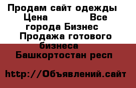 Продам сайт одежды › Цена ­ 30 000 - Все города Бизнес » Продажа готового бизнеса   . Башкортостан респ.